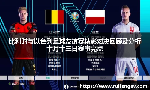 比利时与以色列足球友谊赛精彩对决回顾及分析十月十三日赛事亮点