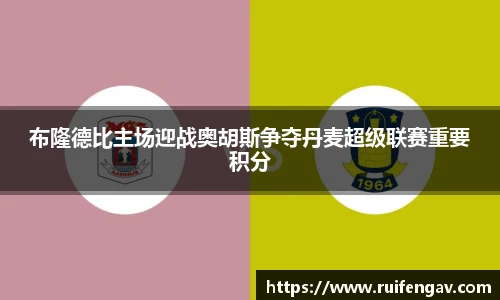 布隆德比主场迎战奥胡斯争夺丹麦超级联赛重要积分